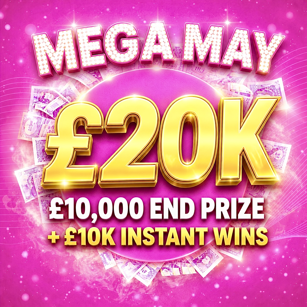 MEGA MAY £20K | £10K End Prize + £10K Instant Wins